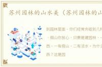 苏州园林的山水美（苏州园林的山和水）