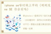 iphone se啥时候上市的（刚刚发布的iPhone SE 你会买吗）