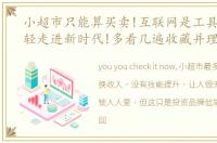 小超市只能算买卖!互联网是工具,拥抱年轻走进新时代!多看几遍收藏并理解!