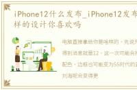 iPhone12什么发布_iPhone12发布在即,这样的设计你喜欢吗