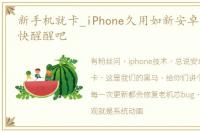 新手机就卡_iPhone久用如新安卓一用就卡快醒醒吧