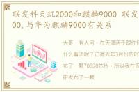 联发科天玑2000和麒麟9000 联发科天玑9000,与华为麒麟9000有关系