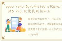 oppo reno 6pro和vivo s10pro,有了vivo S16 Pro,就能找到颜如玉