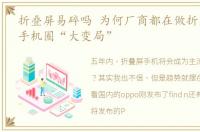 折叠屏易碎吗 为何厂商都在做折叠屏拆解手机圈“大变局”