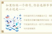 如果给他一个称号,你会选择爷爷、作家、战士还是……