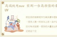 高端纯电suv 实测一台高颜值的豪华纯电SUV