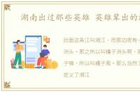 湖南出过那些英雄 英雄辈出的湖南