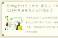 华为5g射频芯片研发 华为又一专利,将实现5G射频芯片更具国际竞争力