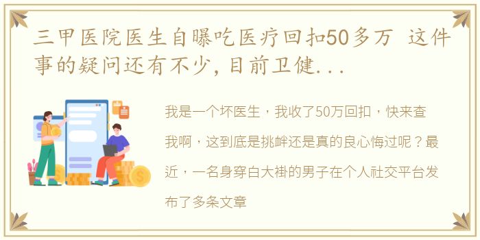 三甲医院医生自曝吃医疗回扣50多万 这件事的疑问还有不少,目前卫健委已介入