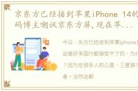 京东方已经接到苹果iPhone 14的订单,数码博主嘲讽京东方屏,现在苹果却用上了京东方,网友：怎么舔啊