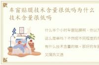 车窗贴膜技术含量很低吗为什么 车窗贴膜技术含量很低吗