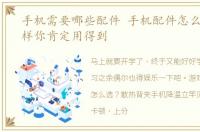 手机需要哪些配件 手机配件怎么选,这几样你肯定用得到