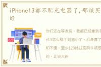 iPhone13都不配充电器了,那该买什么样的好