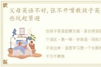 父母英语不好,张不开嘴教孩子英语启蒙这些坑赶紧避