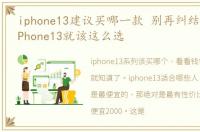 iphone13建议买哪一款 别再纠结买哪个,iPhone13就该这么选