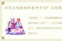 活化过硫酸钠的各种方法? 过硫酸钠简称