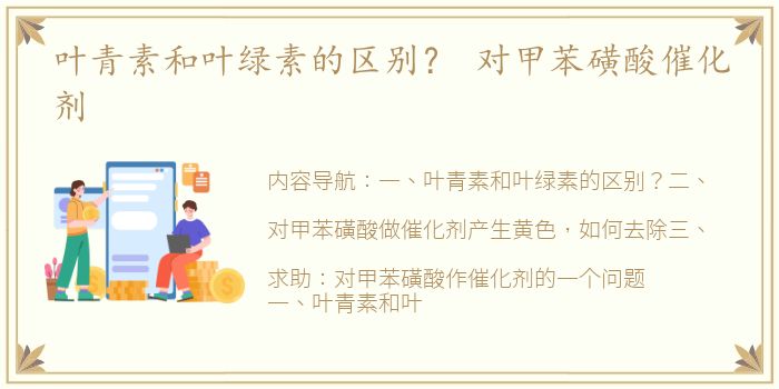 叶青素和叶绿素的区别？ 对甲苯磺酸催化剂
