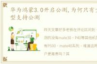 华为鸿蒙3.0开启公测,为何只有少部分机型支持公测