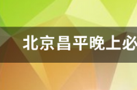 北京昌平晚上必去的十大景点？ 北京必去的十大景点免费景点