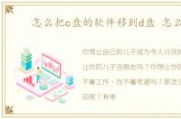 怎么把c盘的软件移到d盘 怎么把