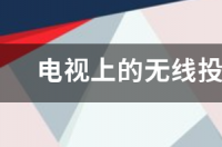 电视机屏幕镜像功能怎样找？ 电视上的无线投屏设置在哪里