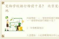 宠物学校排行榜前十名？ 北京宠物训练基地
