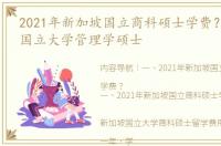 2021年新加坡国立商科硕士学费？ 新加坡国立大学管理学硕士