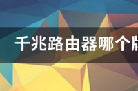 信号最好的千兆路由器？ 千兆路由器哪个牌子好