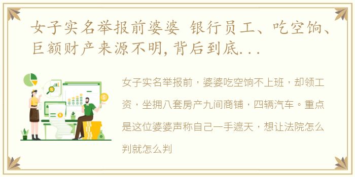 女子实名举报前婆婆 银行员工、吃空饷、巨额财产来源不明,背后到底隐藏着什么,目前当地相关部门已经介入调查