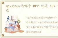 mpv跟suv选哪个 MPV 还是 SUV 你会怎么选