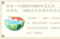 推荐一个3000到4000的笔记本，主要打游戏用的。 3000左右打游戏的笔记本推荐