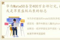 华为Mate50备货400万全部订完,iPhone14或是苹果盛极而衰的标志