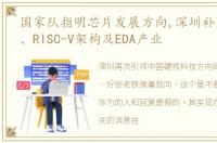 国家队指明芯片发展方向,深圳补贴芯片IP、RISC-V架构及EDA产业