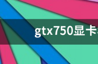 gtx750g显卡算力？ gtx750显卡什么水平
