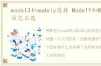 model3和modely选择 ModelY和Model3应该怎么选