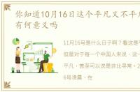 你知道10月16日这个平凡又不平凡的日子有何意义吗