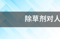 除草剂对人体有害吗？ 除草剂对人体伤害有多大
