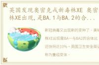 英国发现奥密克戎新毒株XE 奥密克戎新毒株XE出现,是BA.1与BA.2的合体,比BA.2的传播还快将近10%…