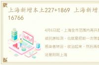 上海新增本土227+1869 上海新增本土311+16766