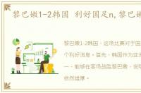黎巴嫩1-2韩国 利好国足n,黎巴嫩1-2韩国