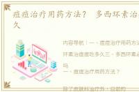 痘痘治疗用药方法？ 多西环素治痘痘吃多久