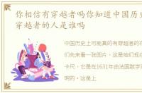 你相信有穿越者吗你知道中国历史上最像穿越者的人是谁吗