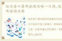 延安壶口瀑布旅游攻略一日游,延安壶口瀑布旅游攻略