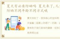 夏天有必要防晒吗 夏天来了,儿童该怎么防晒不同年龄不同方式哦
