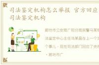 司法鉴定机构怎么举报 官方回应民警举报司法鉴定机构