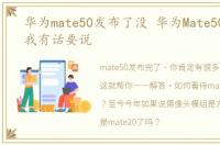 华为mate50发布了没 华为Mate50发布后,我有话要说