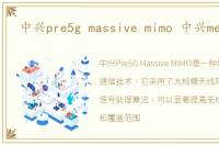 中兴pre5g massive mimo 中兴memo u5