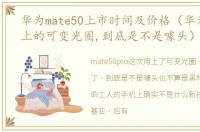 华为mate50上市时间及价格（华为Mate50上的可变光圈,到底是不是噱头）