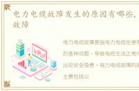 电力电缆故障发生的原因有哪些,电力电缆故障