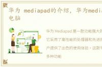 华为 mediapad的介绍，华为mediapad平板电脑